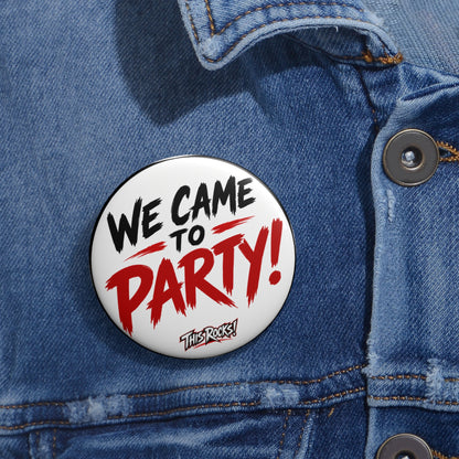 THIS ROCKS!™ "We Came To Party"™ Pin Button